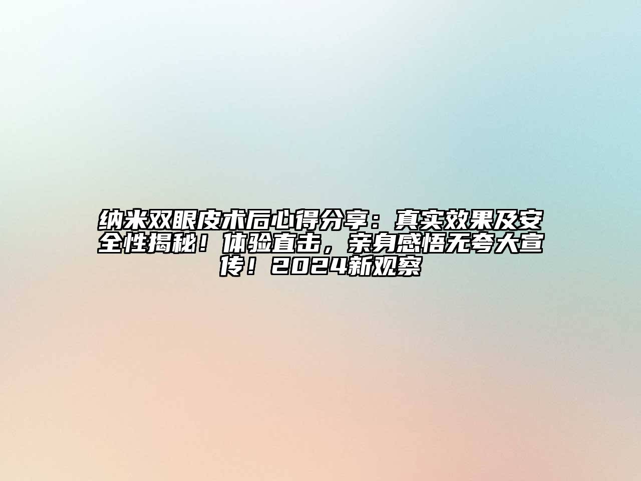 纳米双眼皮术后心得分享：真实效果及安全性揭秘！体验直击，亲身感悟无夸大宣传！2024新观察