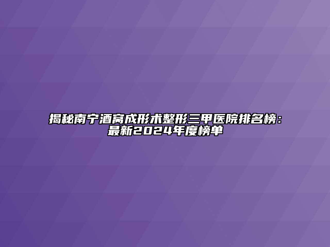 揭秘南宁酒窝成形术整形三甲医院排名榜：最新2024年度榜单