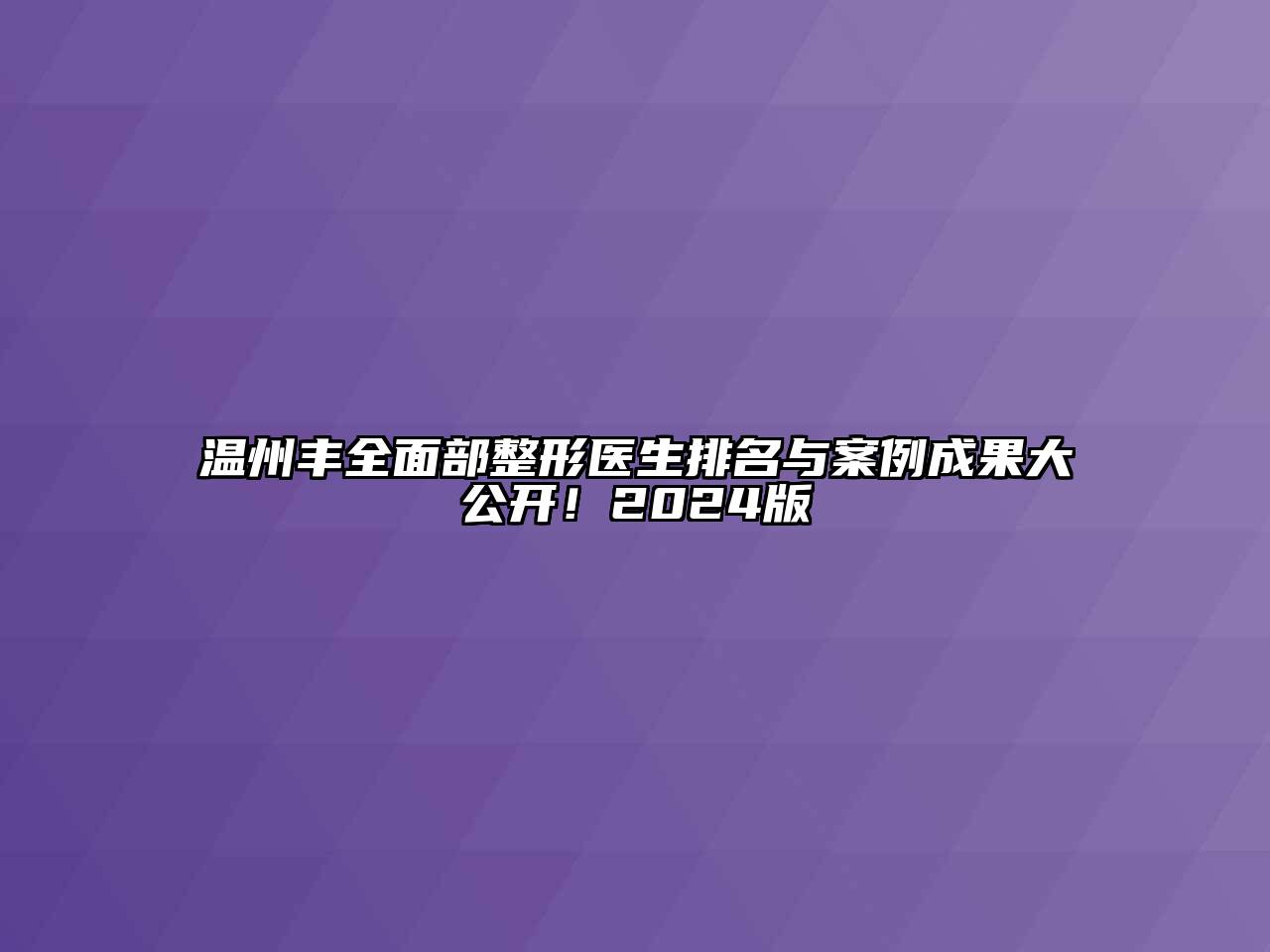 温州丰全面部整形医生排名与案例成果大公开！2024版