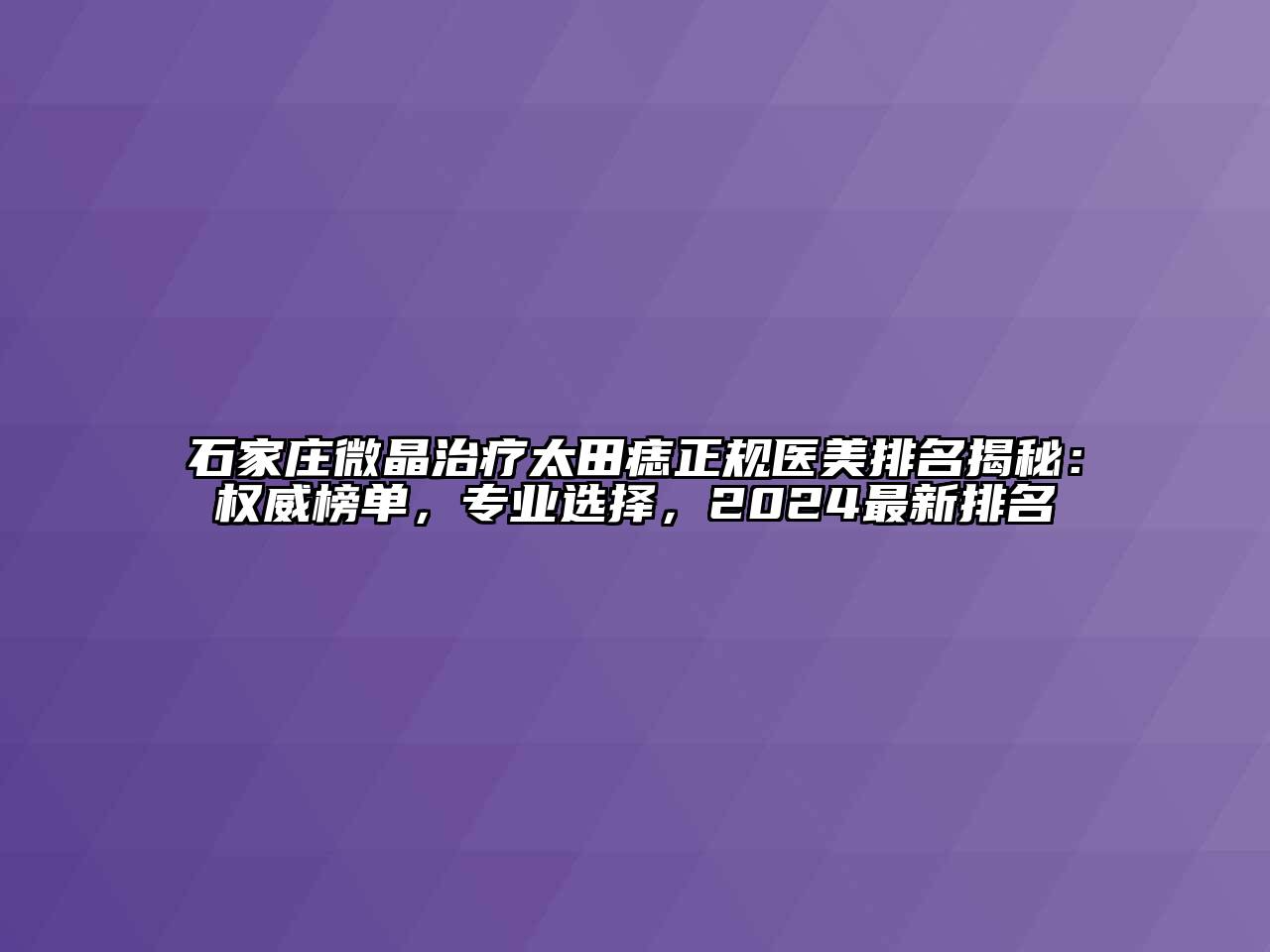 石家庄微晶治疗太田痣正规医美排名揭秘：权威榜单，专业选择，2024最新排名