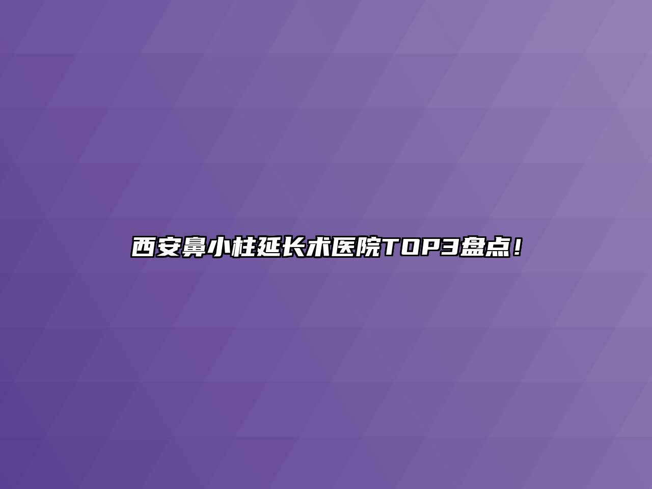 西安鼻小柱延长术医院TOP3盘点！