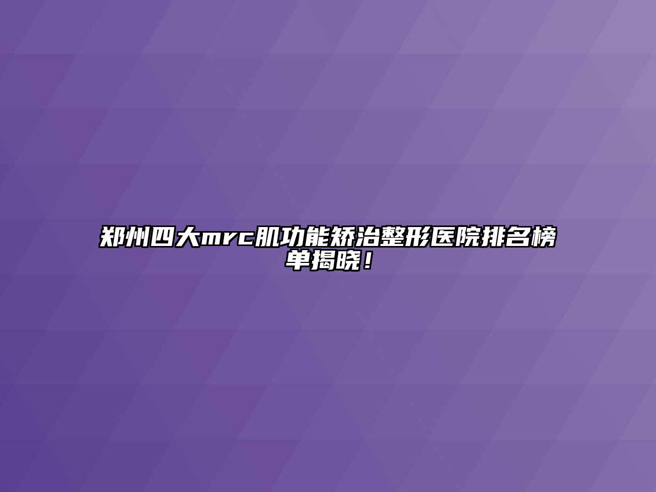 郑州四大mrc肌功能矫治整形医院排名榜单揭晓！