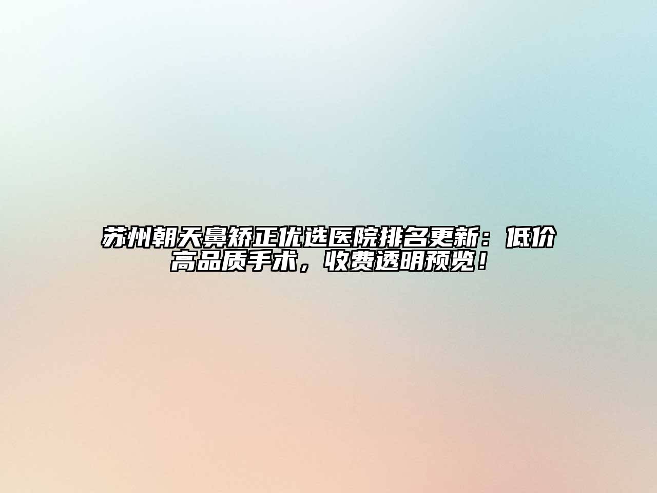 苏州朝天鼻矫正优选医院排名更新：低价高品质手术，收费透明预览！