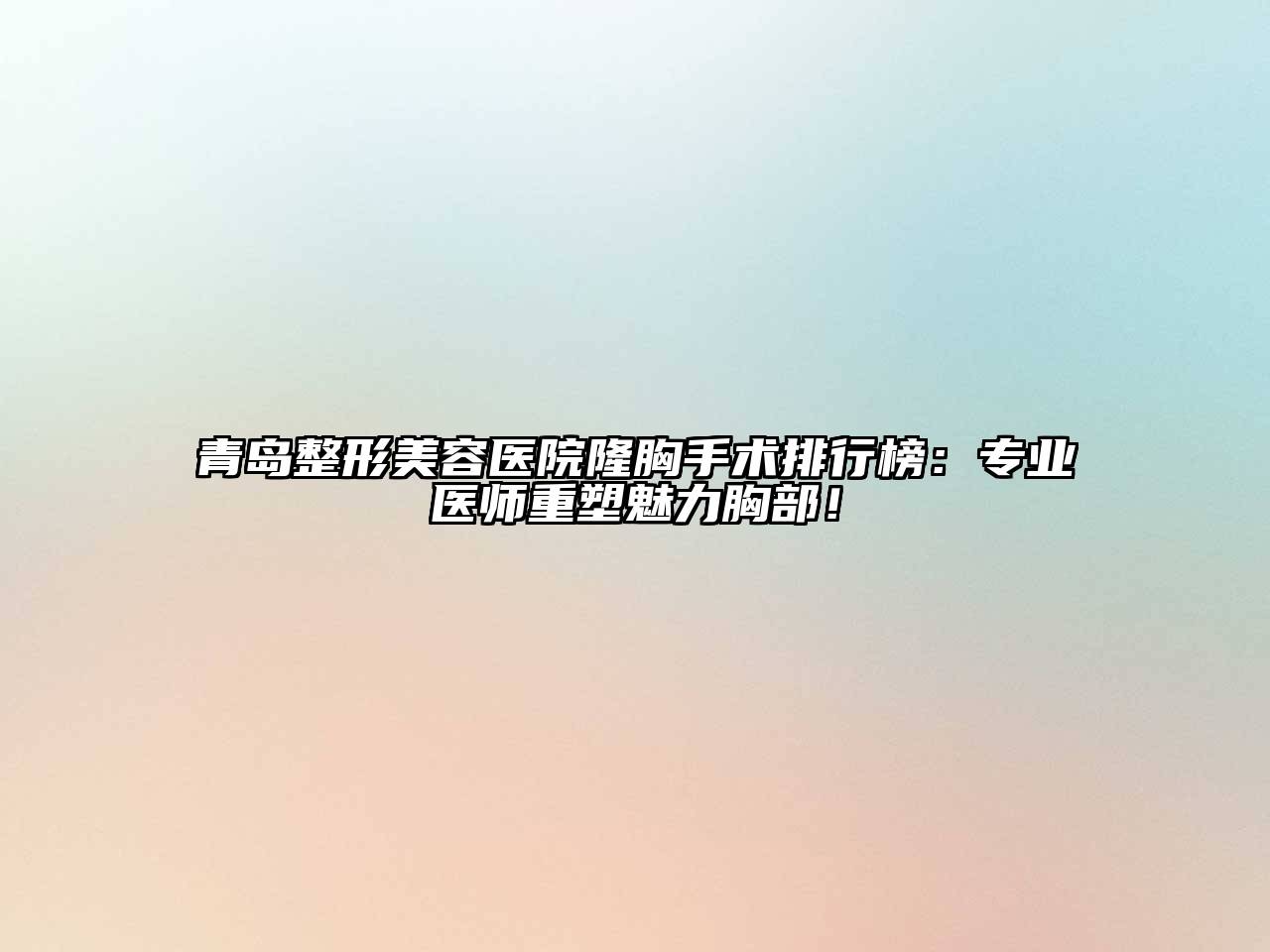 青岛江南广告
隆胸手术排行榜：专业医师重塑魅力胸部！