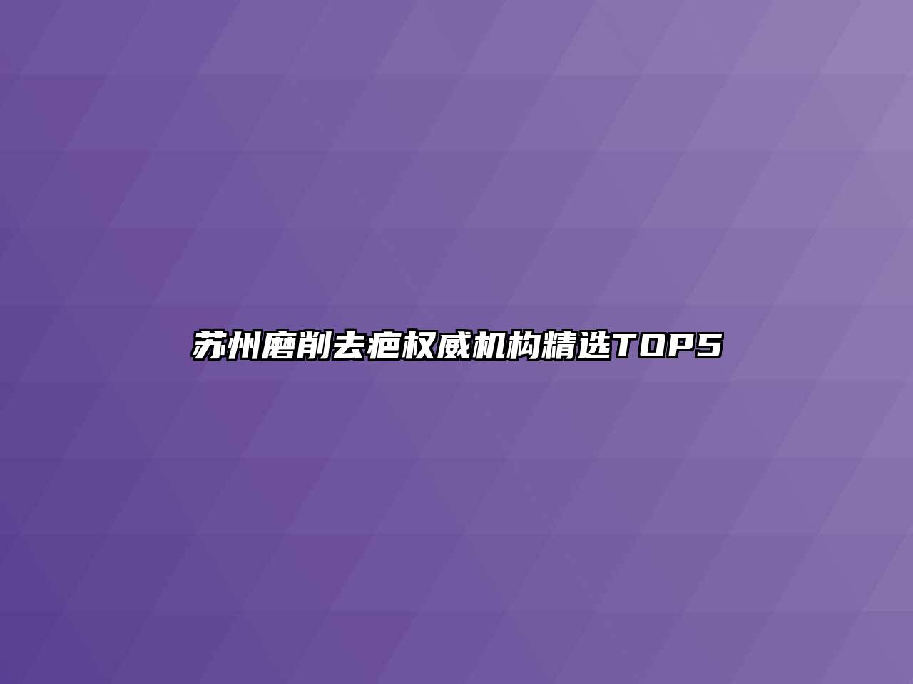 苏州磨削去疤权威机构精选TOP5