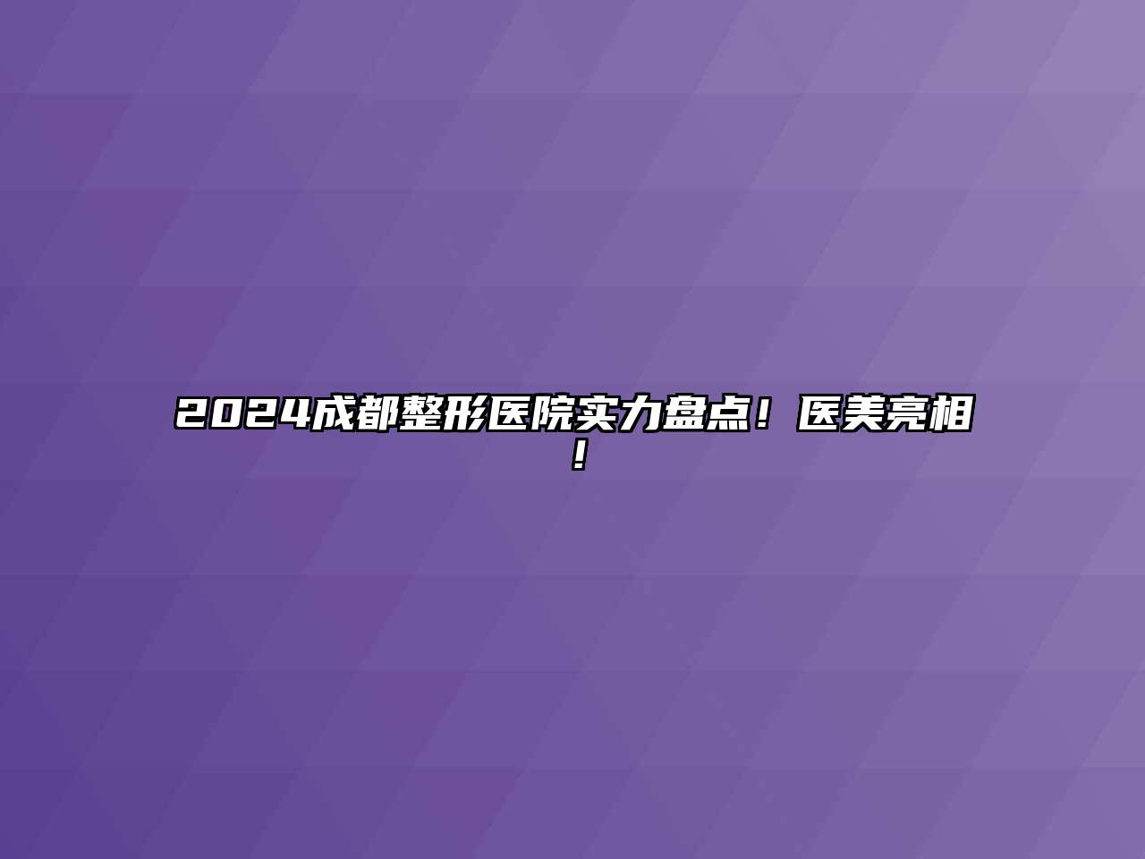 2024成都整形医院实力盘点！医美亮相！