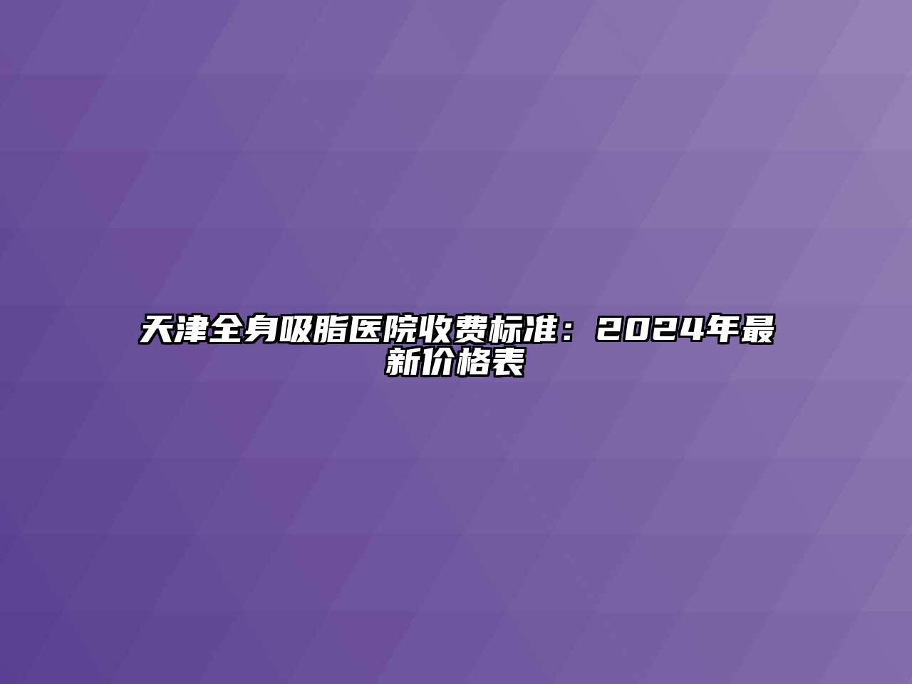 天津全身吸脂医院收费标准：2024年最新价格表