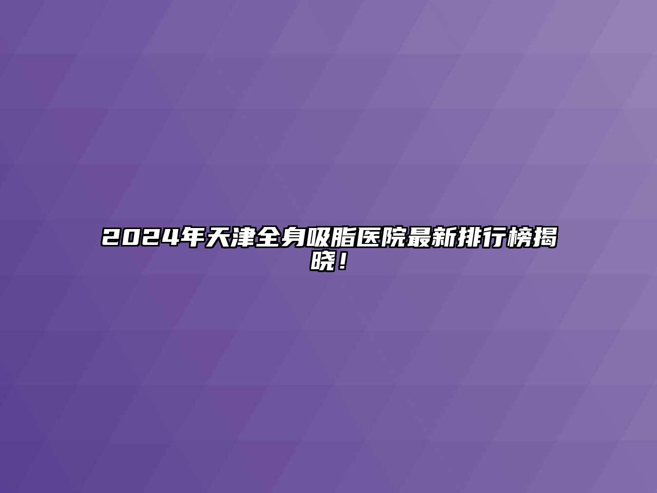 2024年天津全身吸脂医院最新排行榜揭晓！