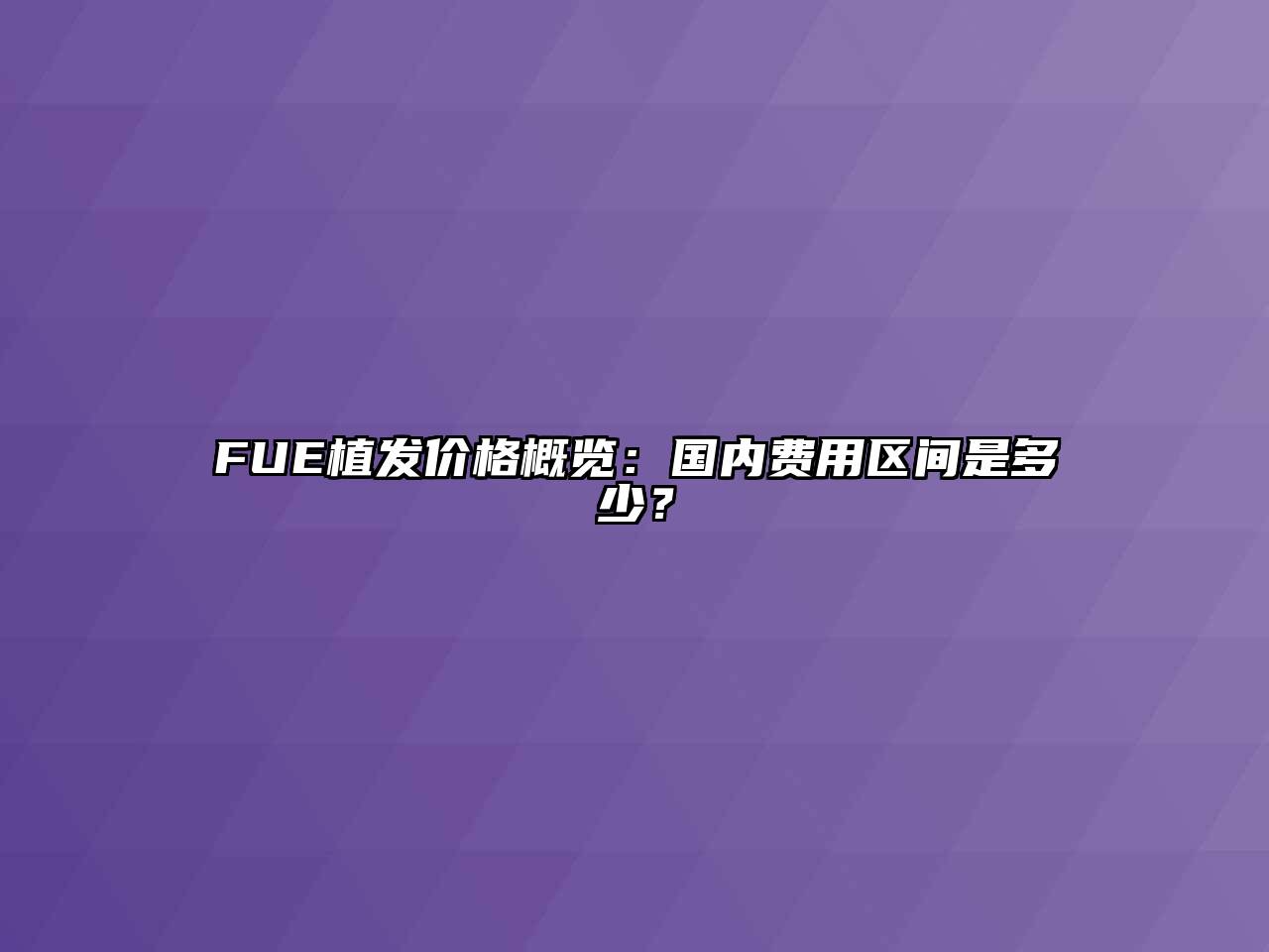 FUE植发价格概览：国内费用区间是多少？