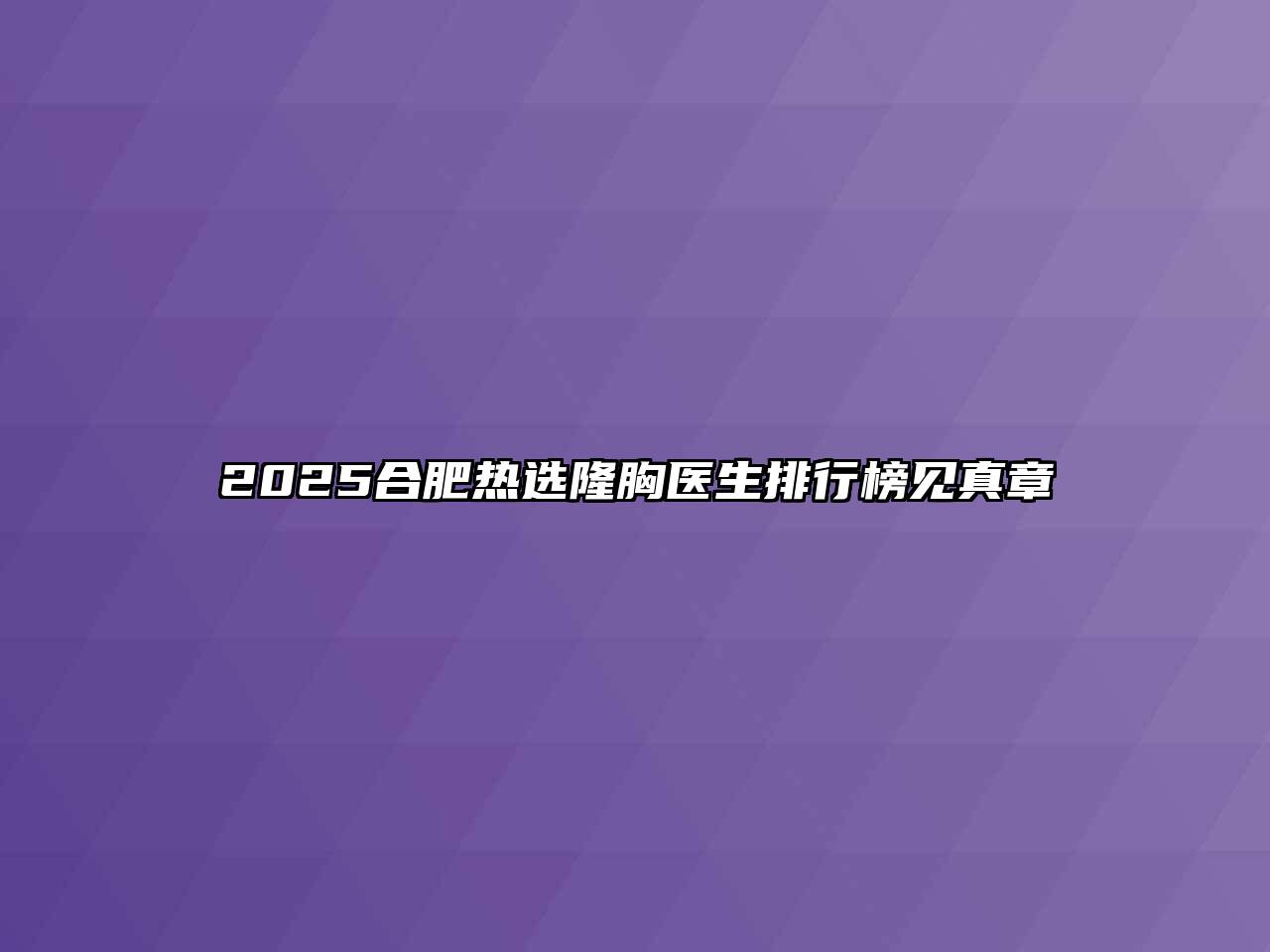 2025合肥热选隆胸医生排行榜见真章