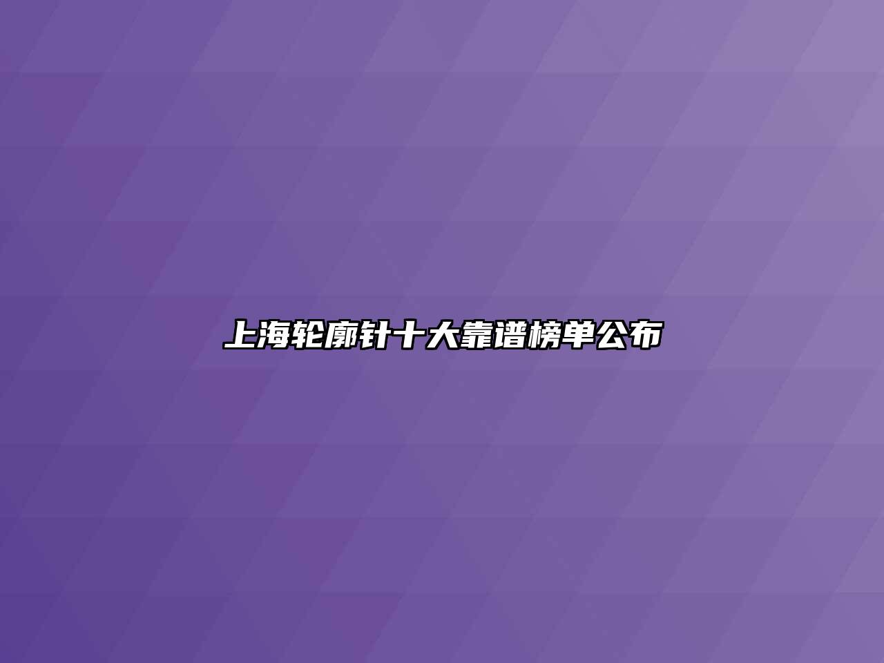 上海轮廓针十大靠谱榜单公布