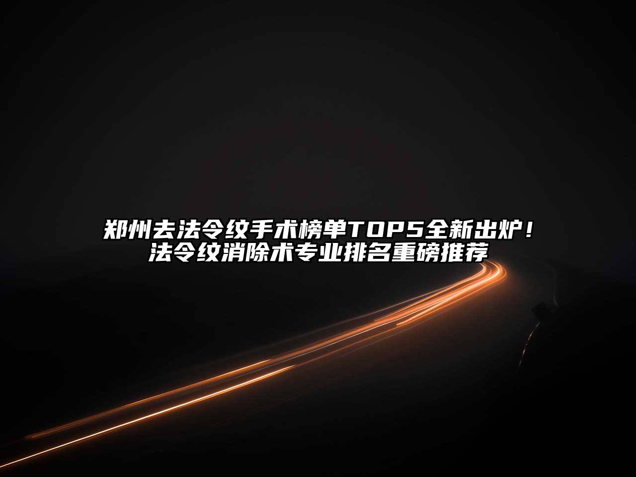 郑州去法令纹手术榜单TOP5全新出炉！法令纹消除术专业排名重磅推荐