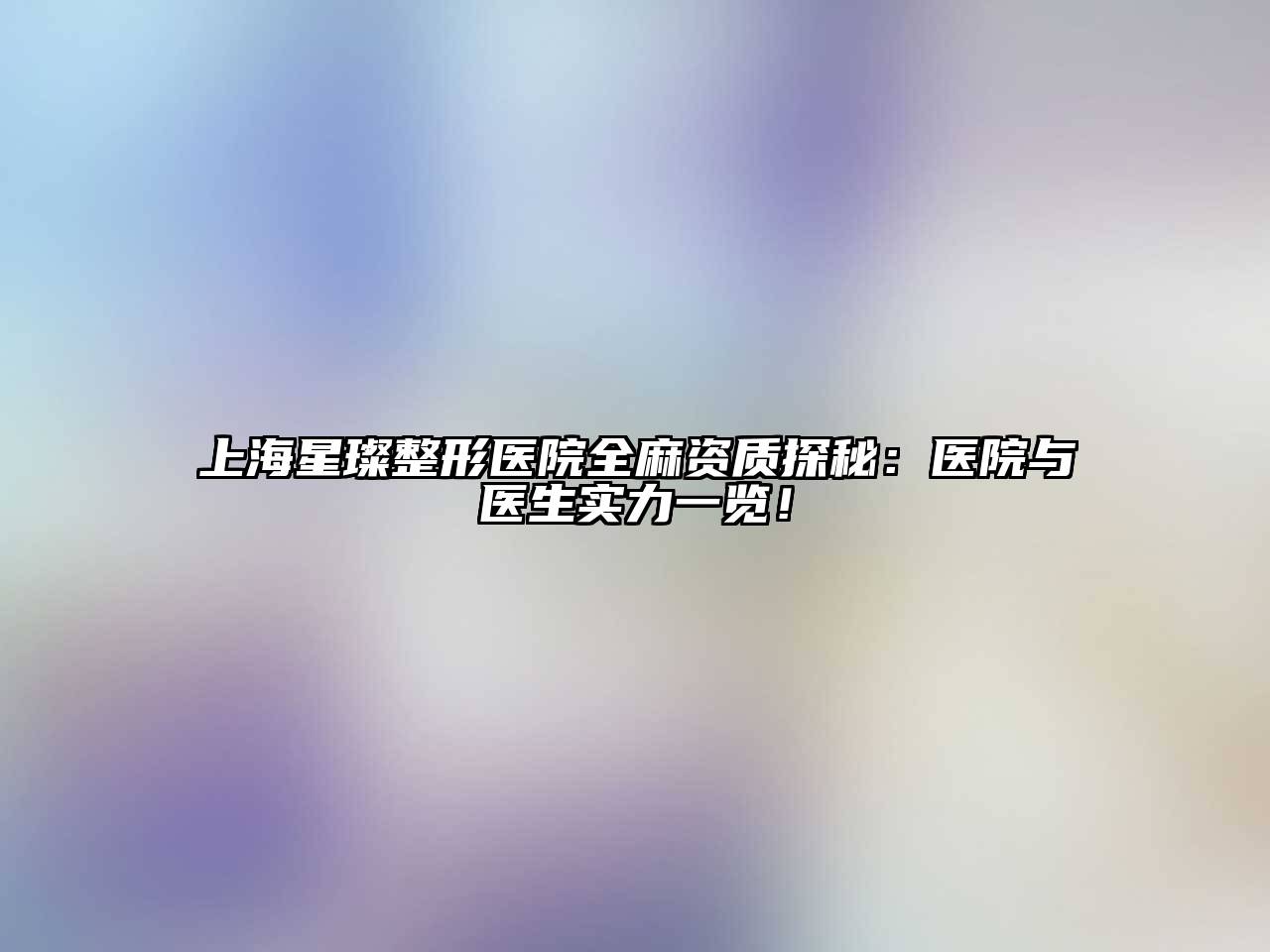 上海星璨整形医院全麻资质探秘：医院与医生实力一览！