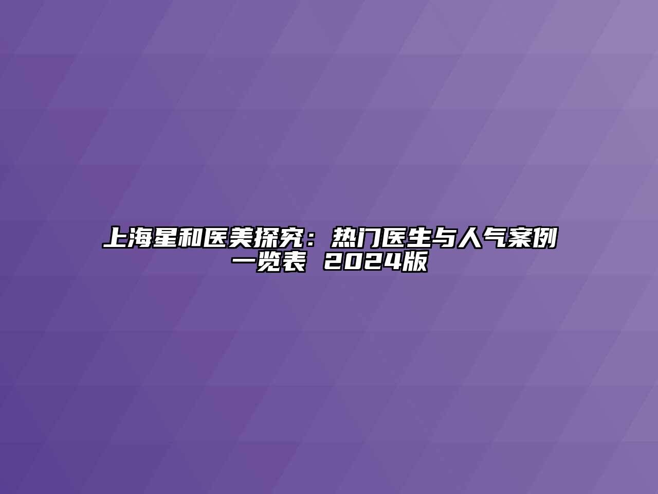 上海星和医美探究：热门医生与人气案例一览表 2024版