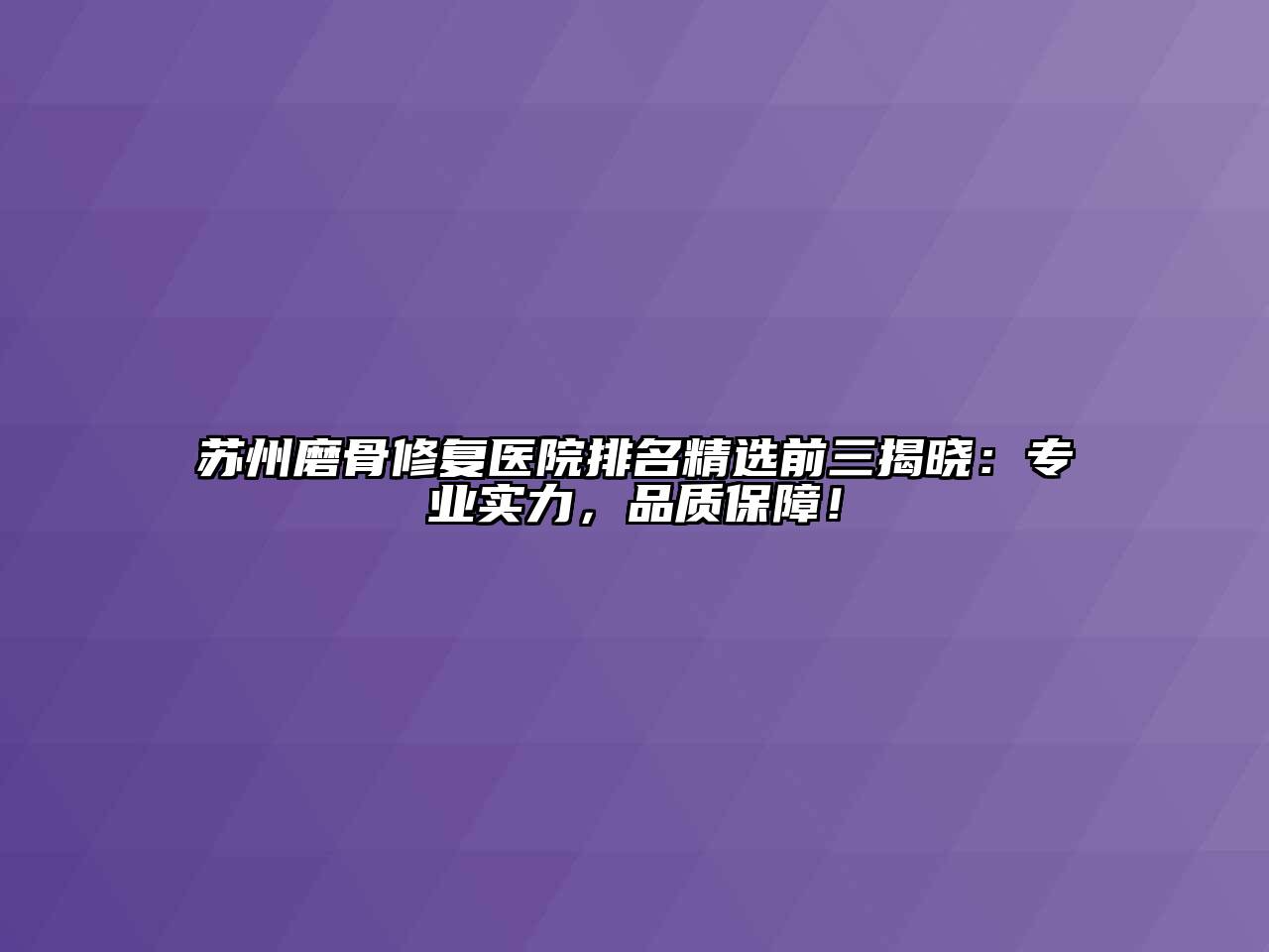 苏州磨骨修复医院排名精选前三揭晓：专业实力，品质保障！