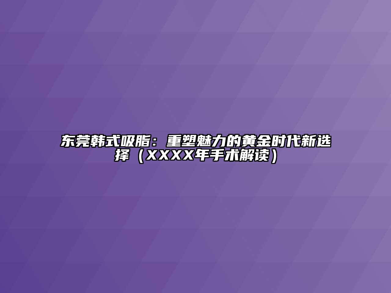 东莞韩式吸脂：重塑魅力的黄金时代新选择（XXXX年手术解读）