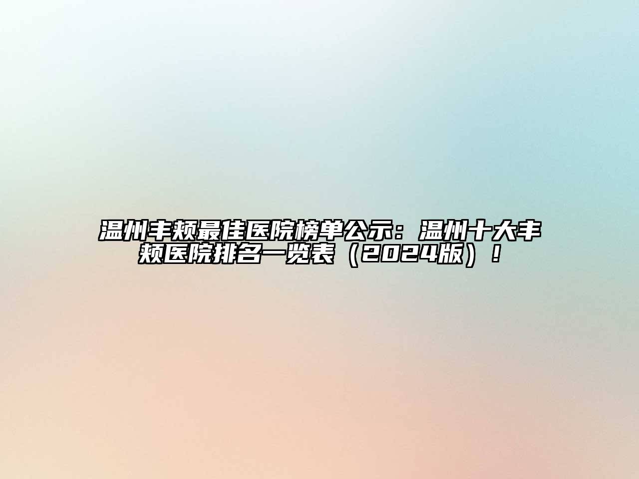 温州丰颊最佳医院榜单公示：温州十大丰颊医院排名一览表（2024版）！