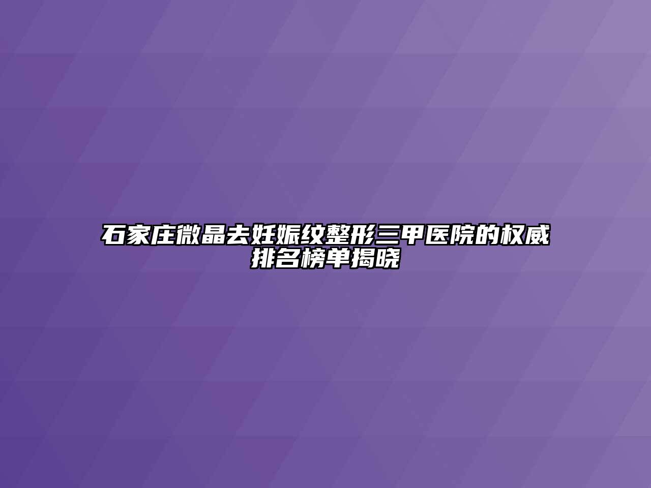 石家庄微晶去妊娠纹整形三甲医院的权威排名榜单揭晓