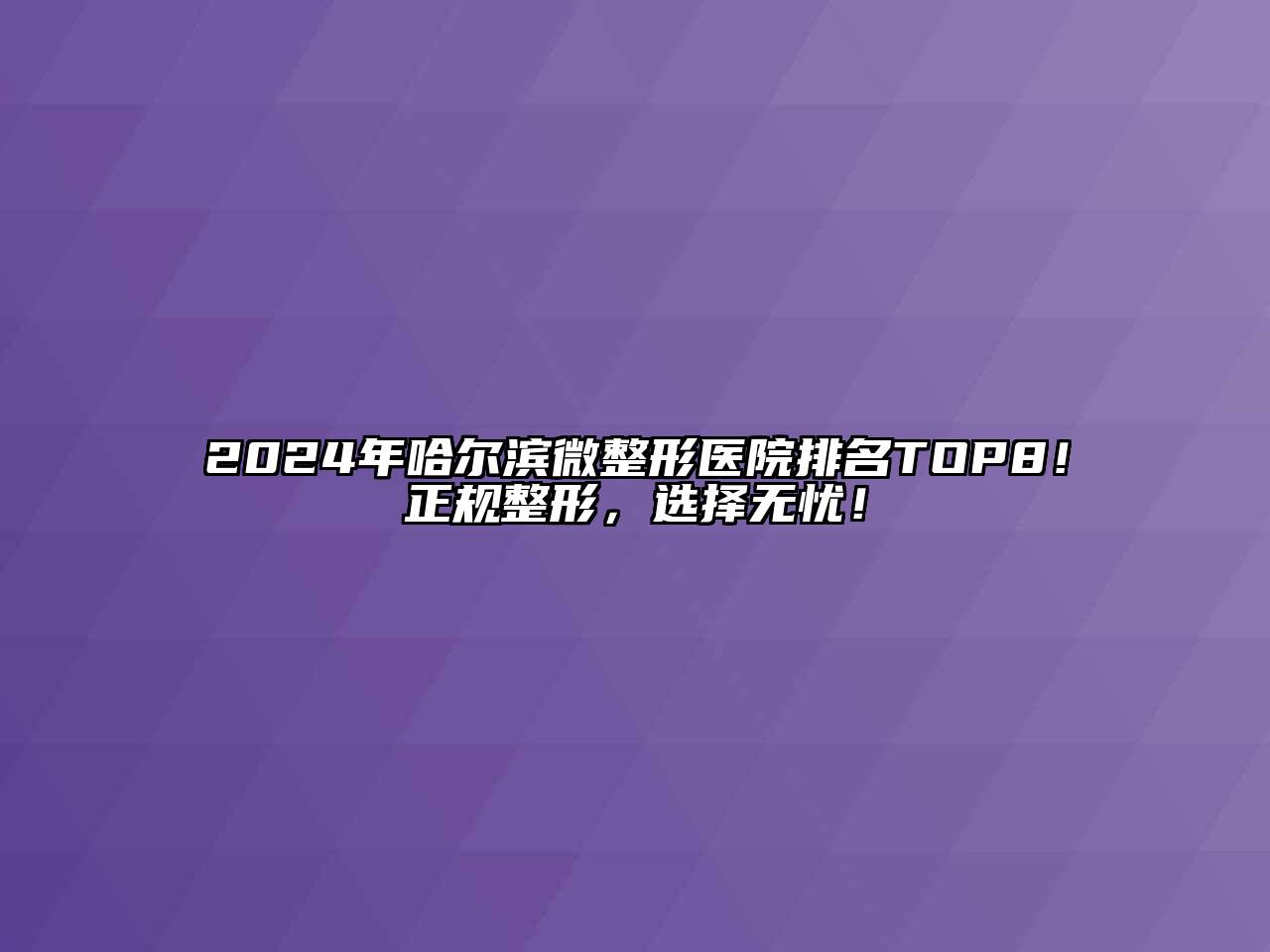 2024年哈尔滨微整形医院排名TOP8！正规整形，选择无忧！