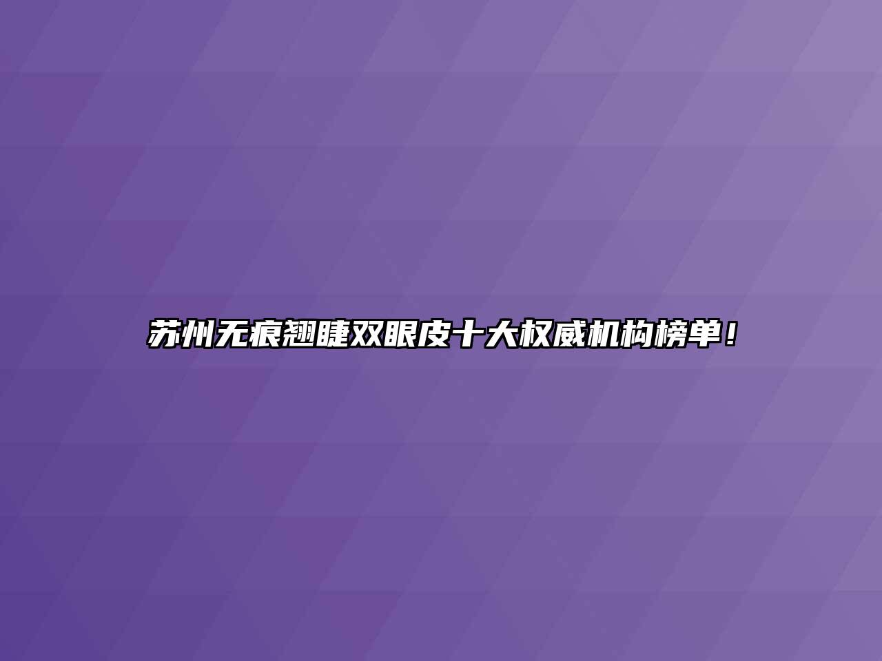 苏州无痕翘睫双眼皮十大权威机构榜单！