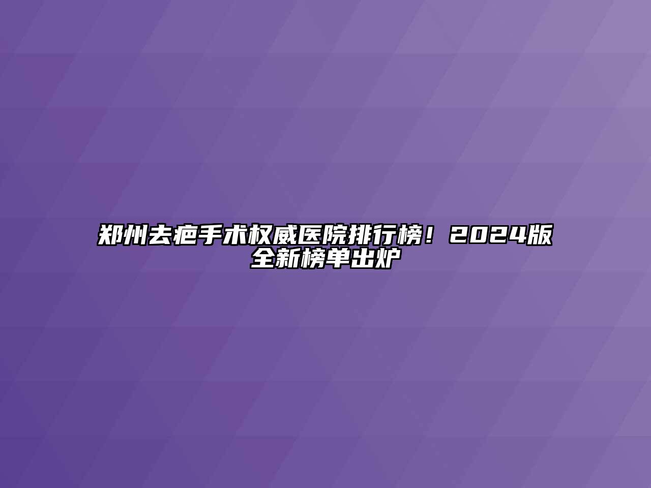 郑州去疤手术权威医院排行榜！2024版全新榜单出炉