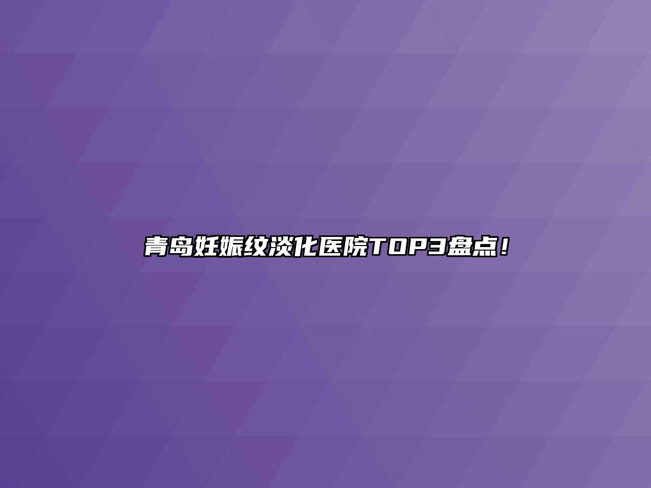 青岛妊娠纹淡化医院TOP3盘点！