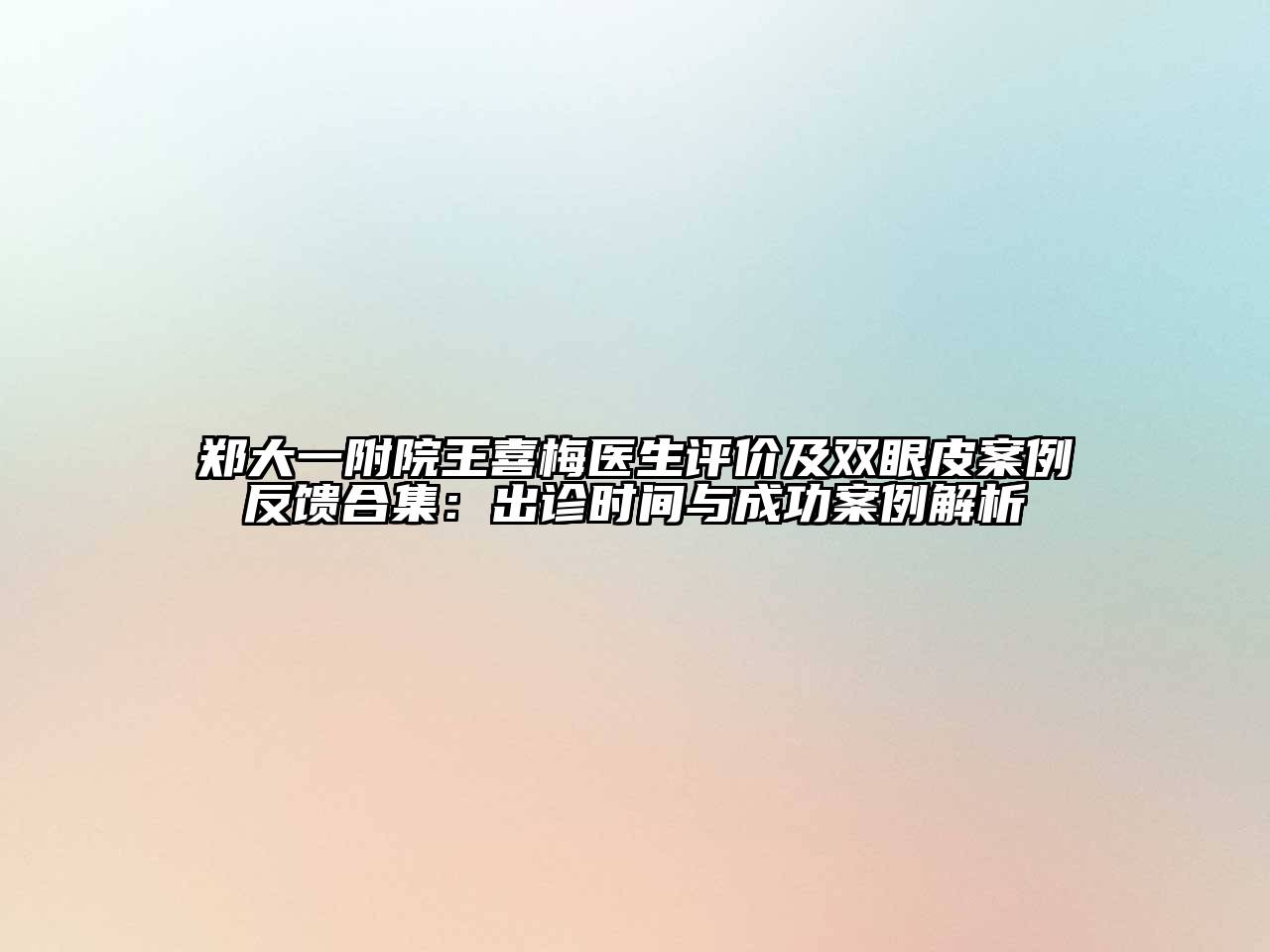 郑大一附院王喜梅医生评价及双眼皮案例反馈合集：出诊时间与成功案例解析