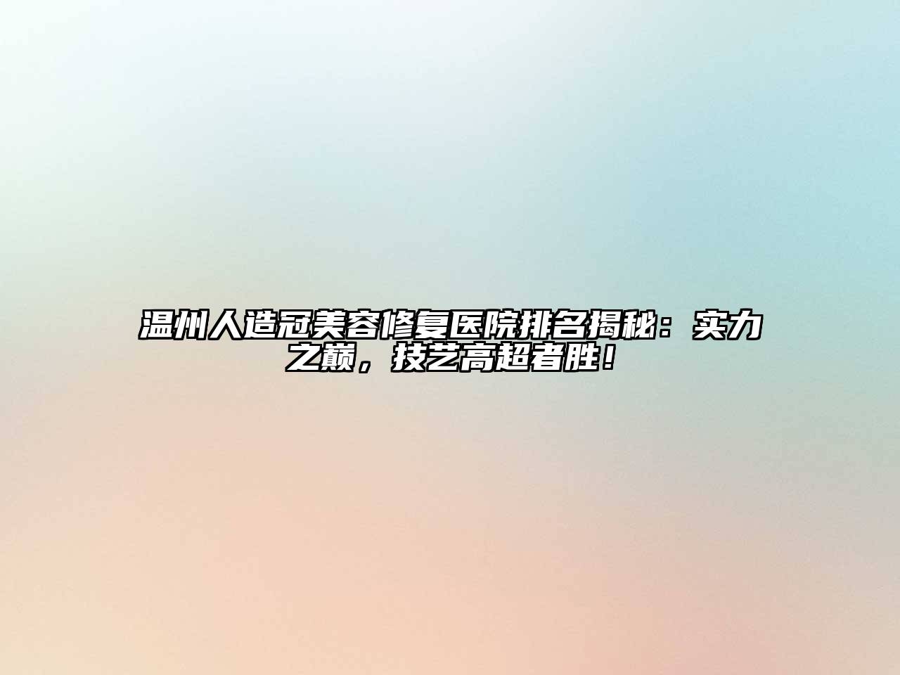 温州人造冠江南app官方下载苹果版
修复医院排名揭秘：实力之巅，技艺高超者胜！