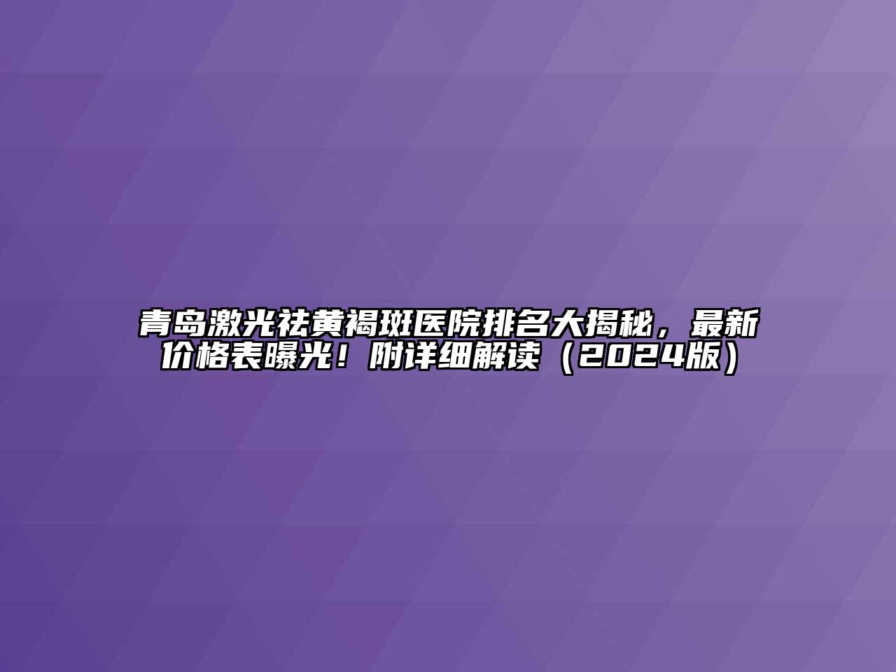 青岛激光祛黄褐斑医院排名大揭秘，最新价格表曝光！附详细解读（2024版）