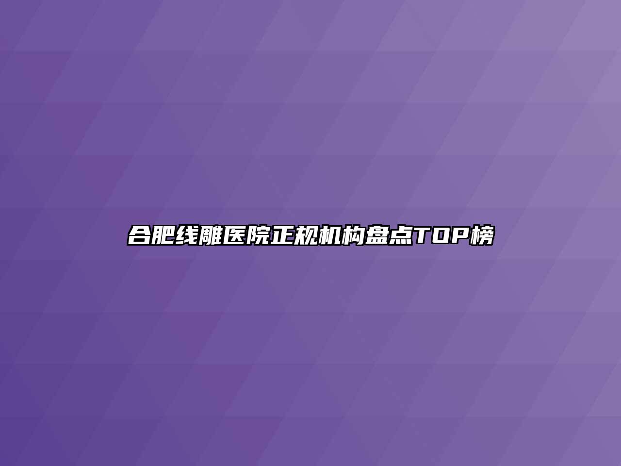 合肥线雕医院正规机构盘点TOP榜