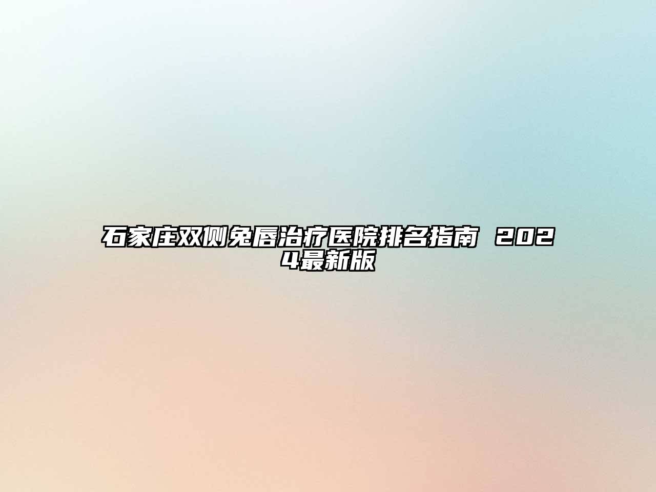 石家庄双侧兔唇治疗医院排名指南 2024最新版