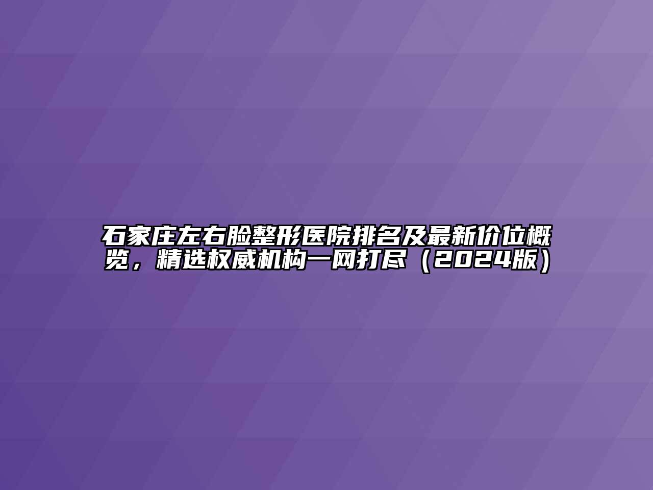 石家庄左右脸整形医院排名及最新价位概览，精选权威机构一网打尽（2024版）