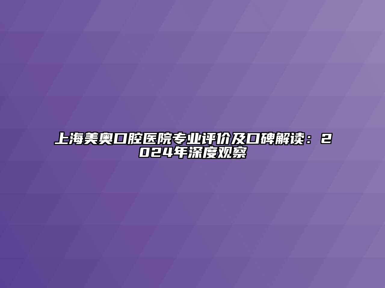 上海美奥口腔医院专业评价及口碑解读：2024年深度观察