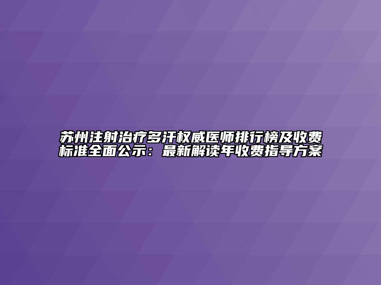 苏州注射治疗多汗权威医师排行榜及收费标准全面公示：最新解读年收费指导方案