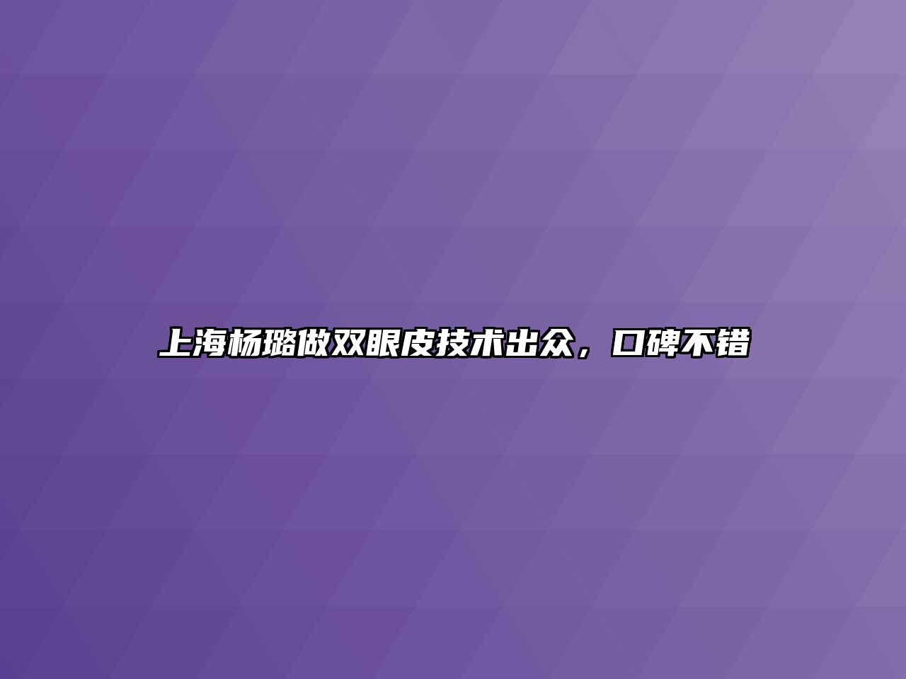 上海杨璐做双眼皮技术出众，口碑不错