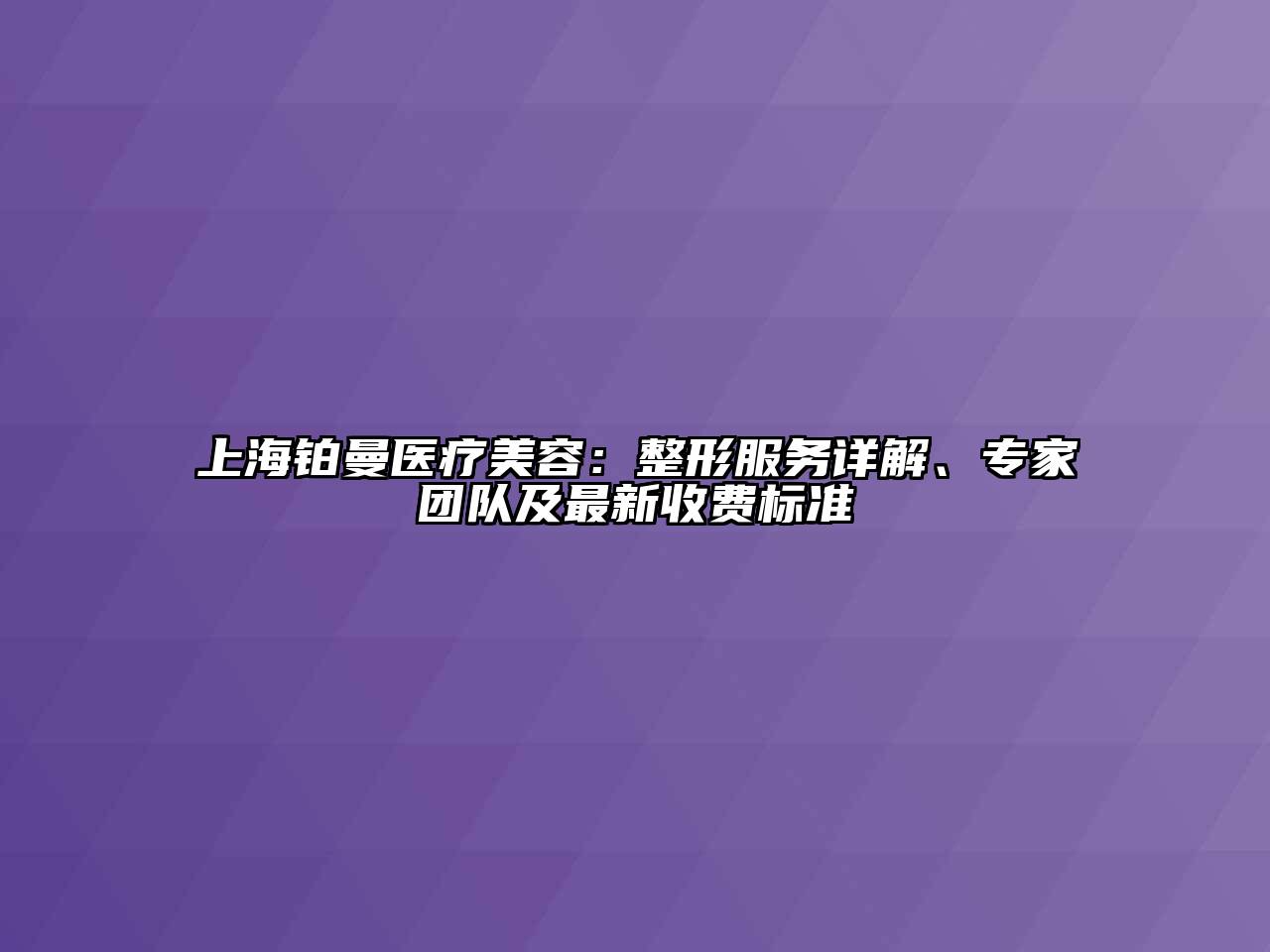 上海铂曼医疗江南app官方下载苹果版
：整形服务详解、专家团队及最新收费标准