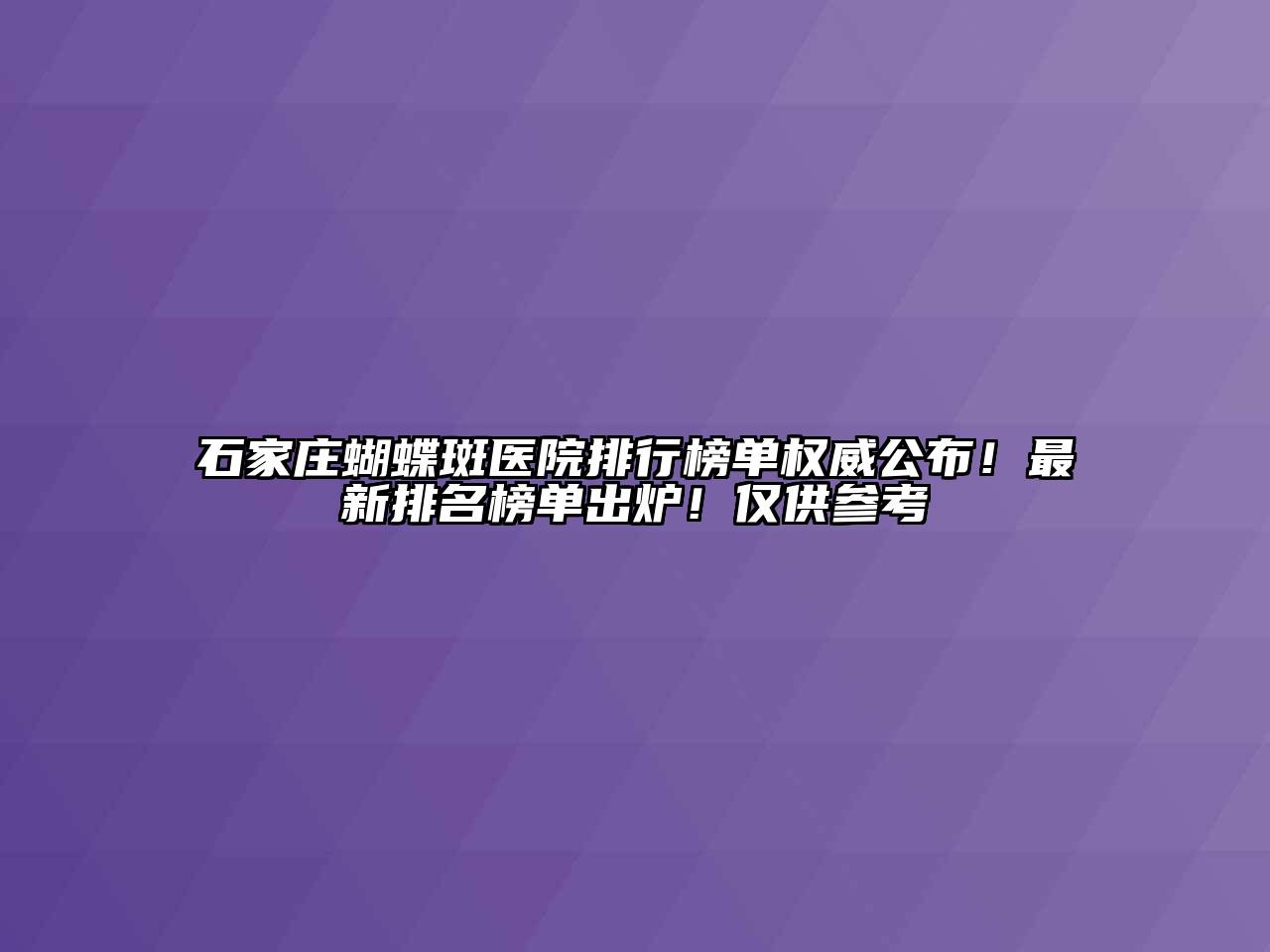 石家庄蝴蝶斑医院排行榜单权威公布！最新排名榜单出炉！仅供参考