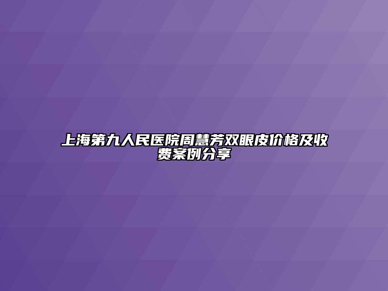 上海第九人民医院周慧芳双眼皮价格及收费案例分享