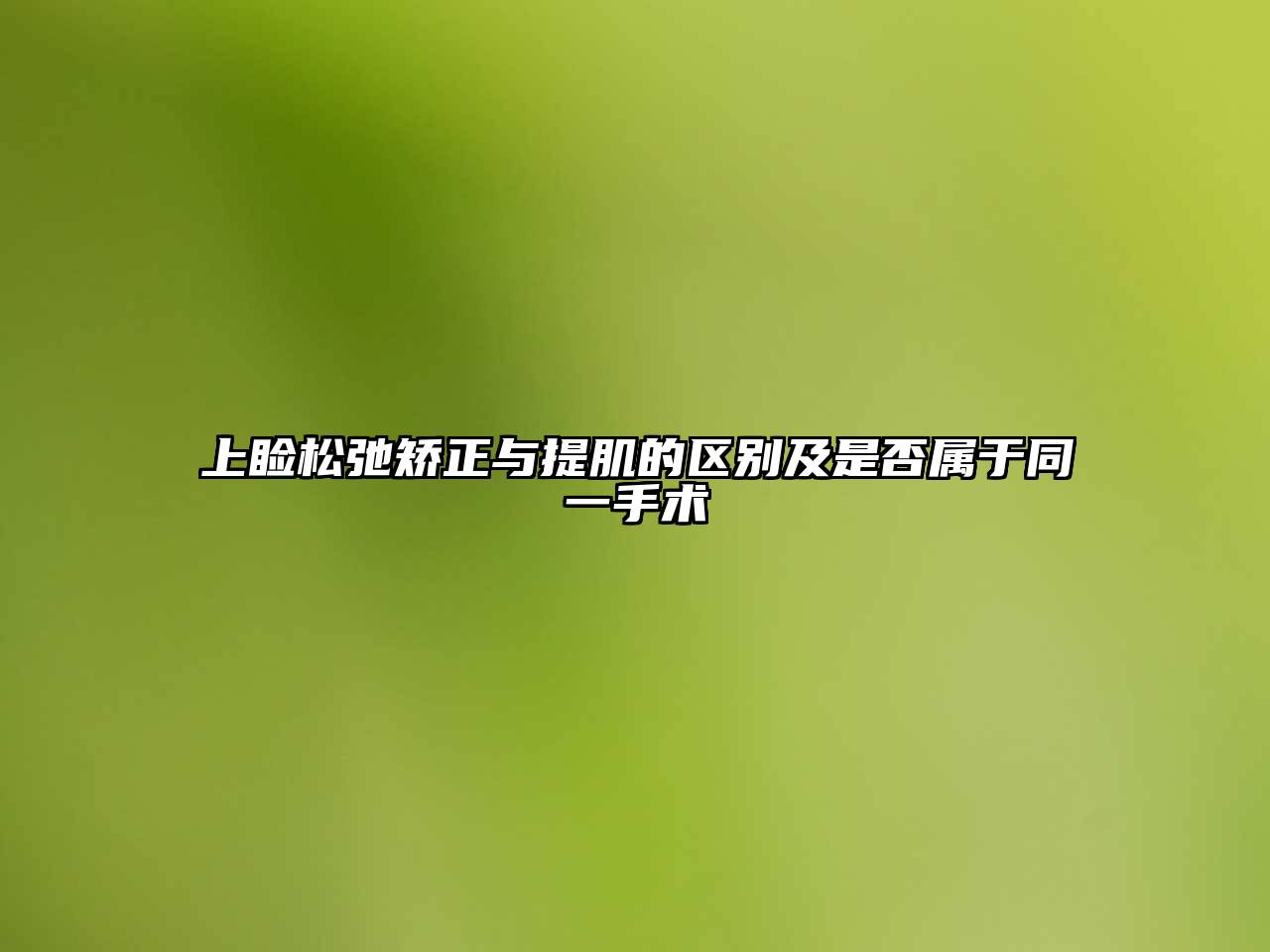 上睑松弛矫正与提肌的区别及是否属于同一手术