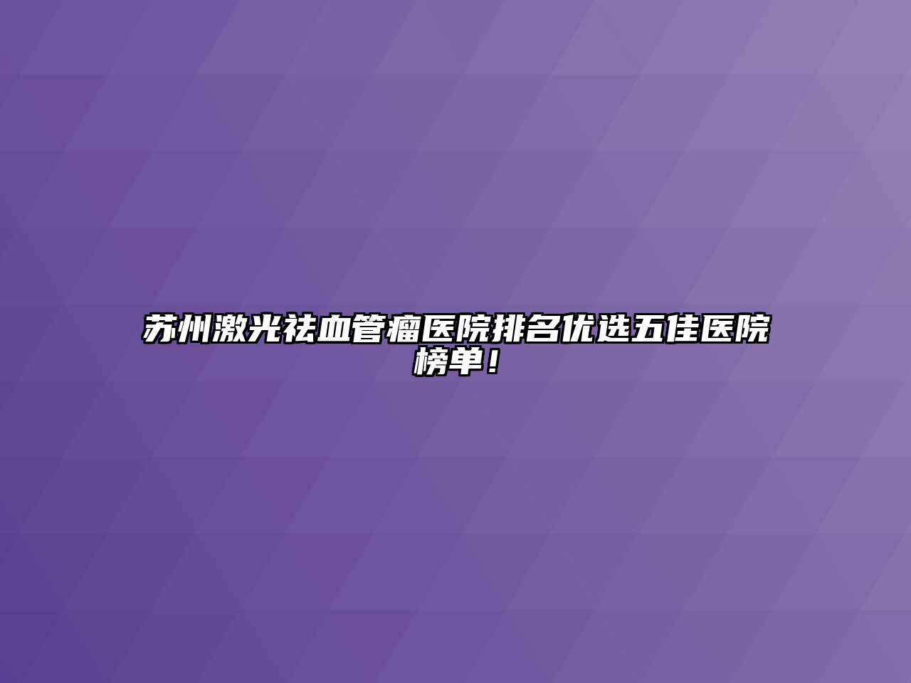 苏州激光祛血管瘤医院排名优选五佳医院榜单！