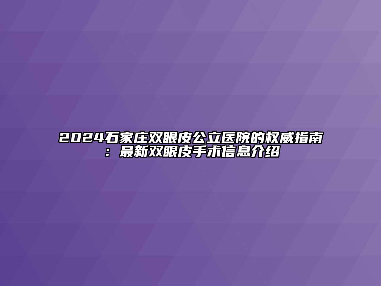 2024石家庄双眼皮公立医院的权威指南：最新双眼皮手术信息介绍