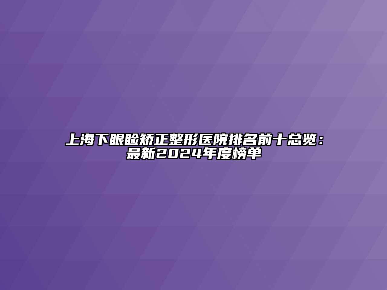 上海下眼睑矫正整形医院排名前十总览：最新2024年度榜单