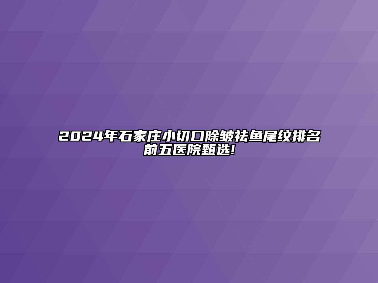 2024年石家庄小切口除皱祛鱼尾纹排名前五医院甄选!