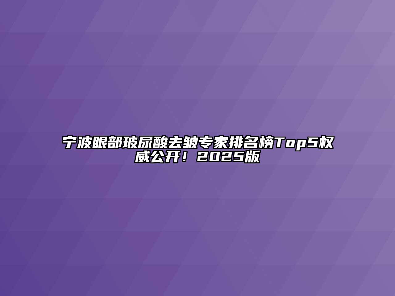 宁波眼部玻尿酸去皱专家排名榜Top5权威公开！2025版