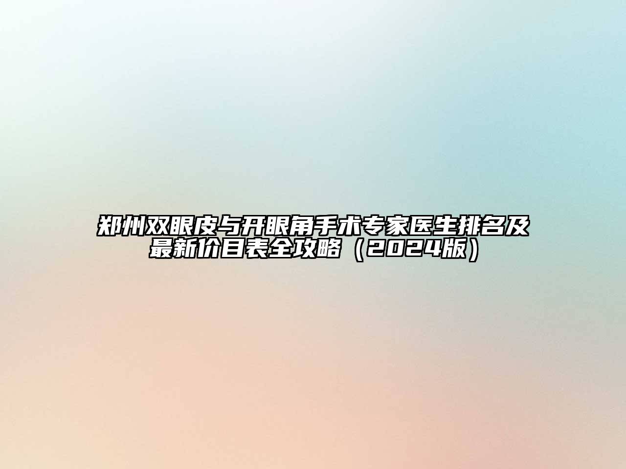 郑州双眼皮与开眼角手术专家医生排名及最新价目表全攻略（2024版）