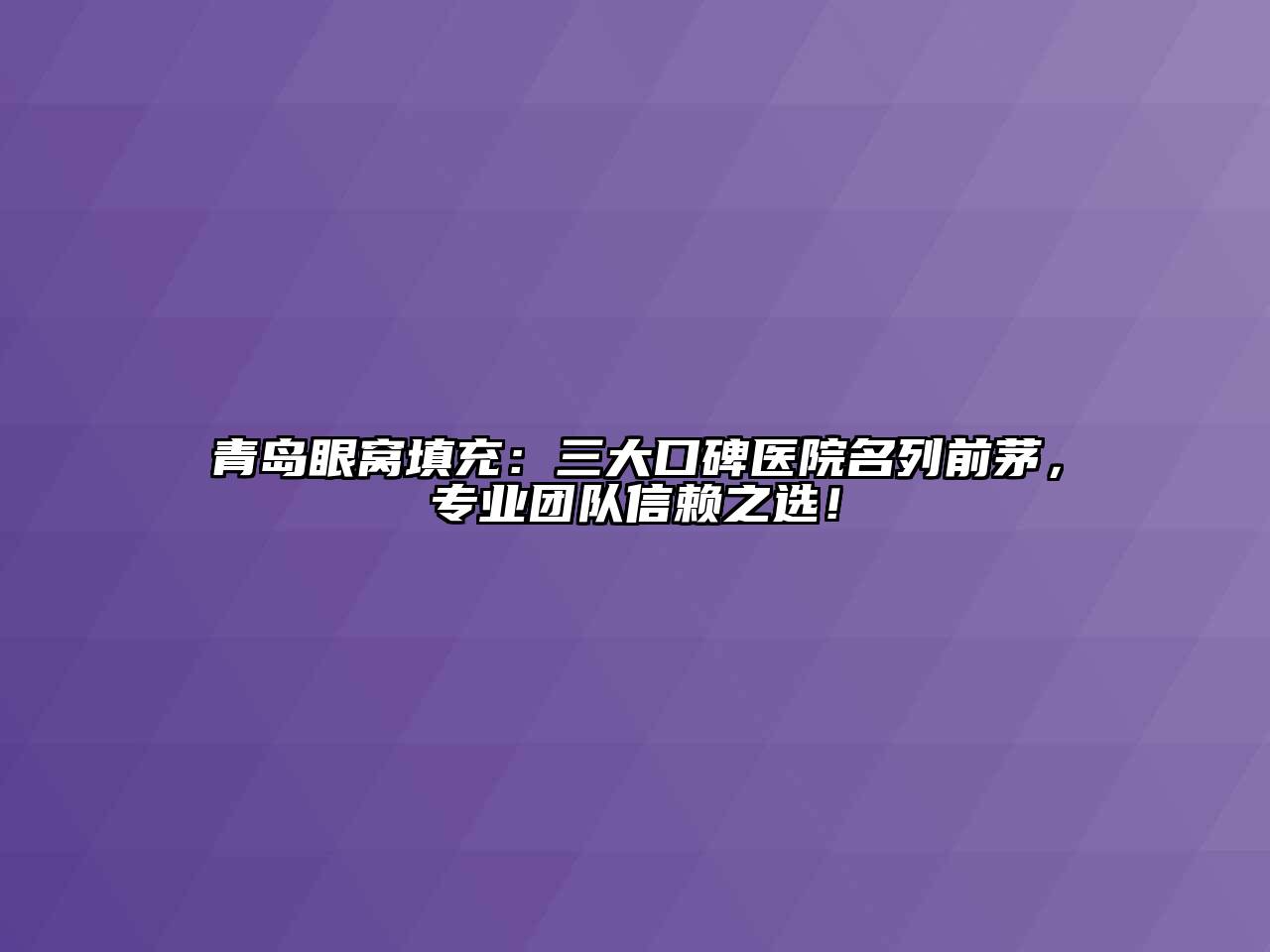 青岛眼窝填充：三大口碑医院名列前茅，专业团队信赖之选！