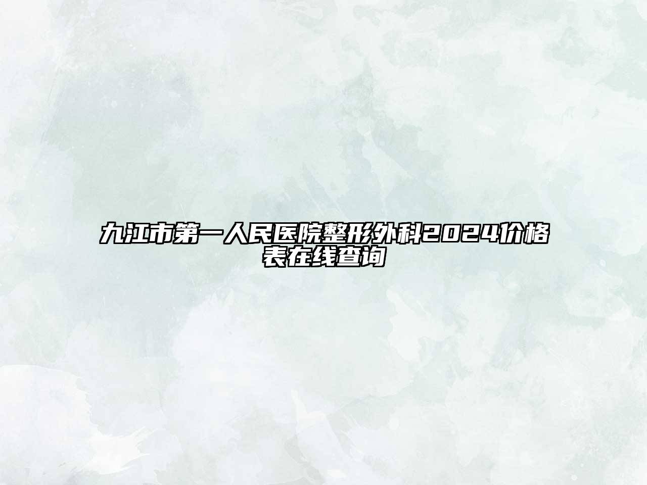 九江市第一人民医院整形外科2024价格表在线查询