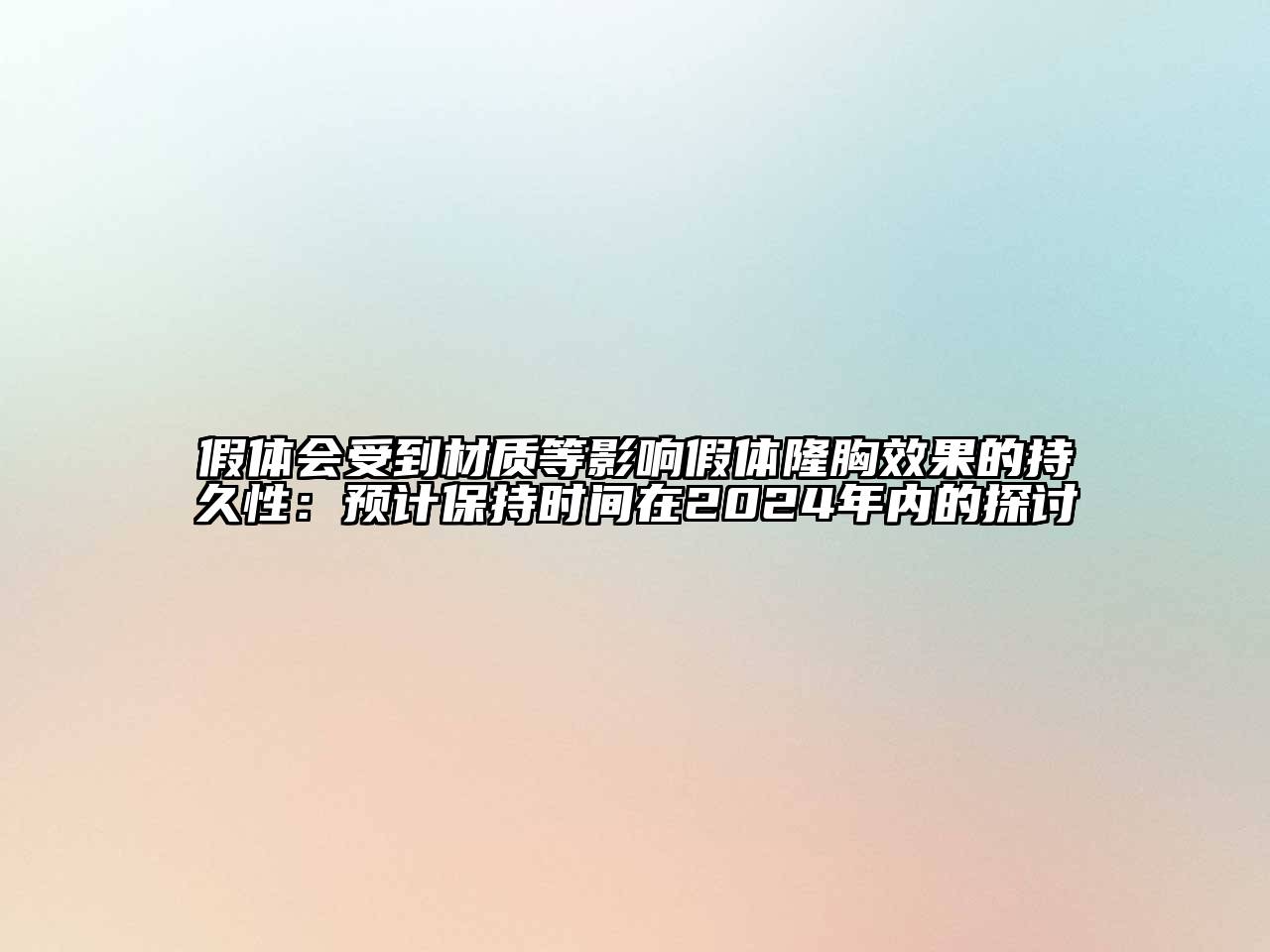 假体会受到材质等影响假体隆胸效果的持久性：预计保持时间在2024年内的探讨