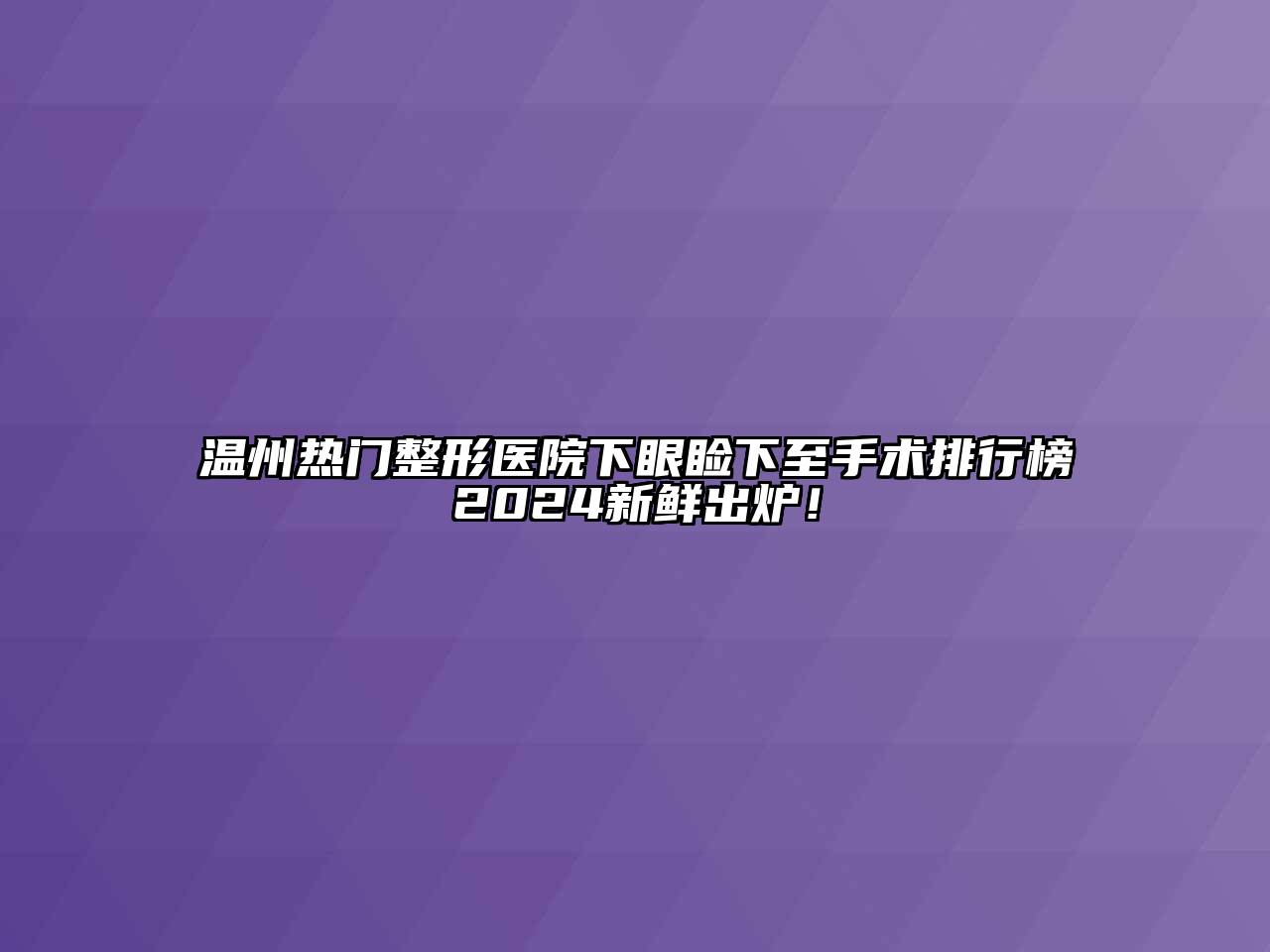 温州热门整形医院下眼睑下至手术排行榜2024新鲜出炉！