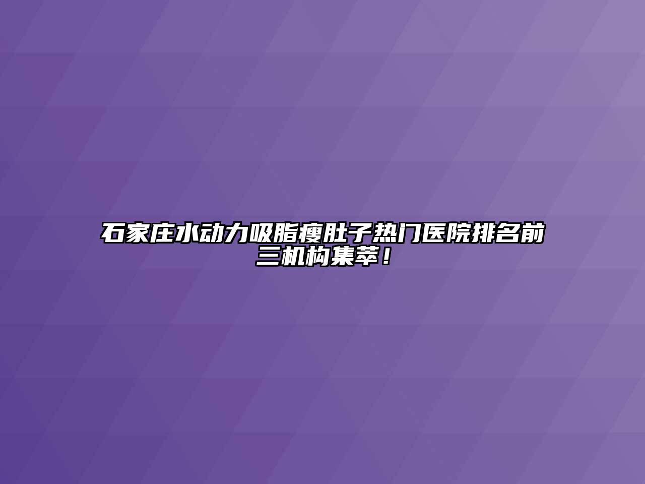 石家庄水动力吸脂瘦肚子热门医院排名前三机构集萃！